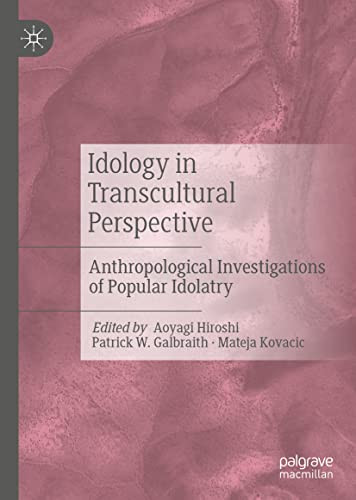 Idology In Transcultural Perspective: Anthropological Investigations Of Popular Idolatry
