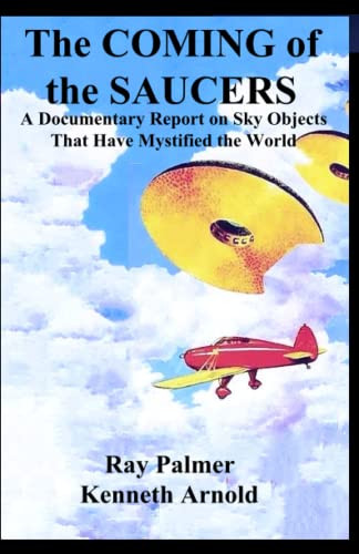 The Coming Of The Saucers: A Documentary Report On Sky Objects That Have Mystified The World
