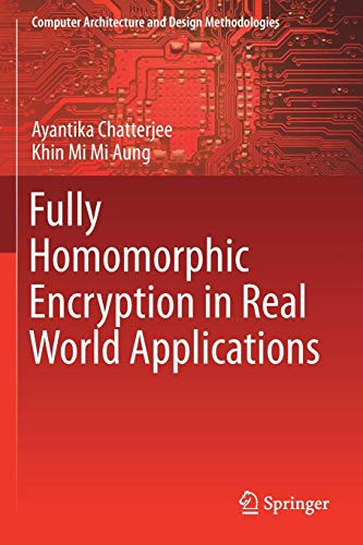 Fully Homomorphic Encryption In Real World Applications (Computer Architecture And Design Methodologies)