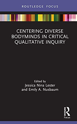 Centering Diverse Bodyminds In Critical Qualitative Inquiry (Developing Traditions In Qualitative Inquiry)