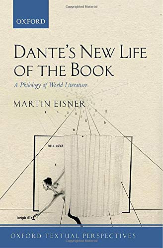 Dante'S New Life Of The Book: A Philology Of World Literature (Oxford Textual Perspectives)