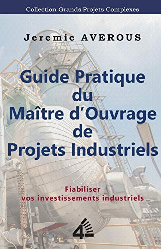 Guide Pratique Du Maître D'Ouvrage De Projets Industriels: Fiabiliser Vos Investissements Industriels (French Edition)