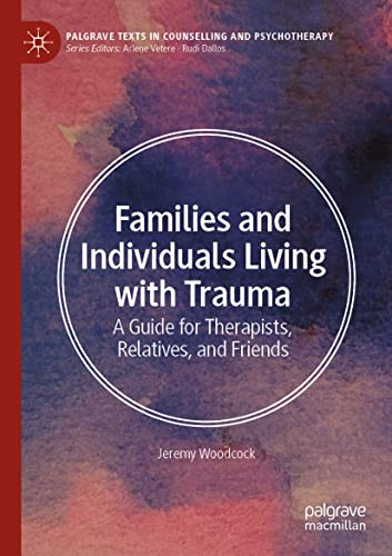Families And Individuals Living With Trauma: A Guide For Therapists, Relatives, And Friends (Palgrave Texts In Counselling And Psychotherapy)