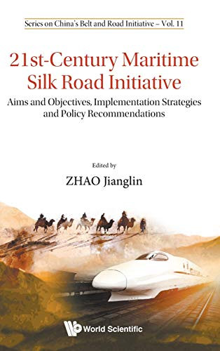 21St-Century Maritime Silk Road Initiative: Aims And Objectives, Implementation Strategies And Policy Recommendations (China'S Belt And Road Initiative)