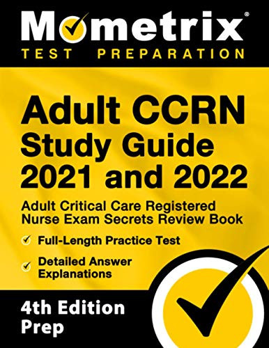 Adult Ccrn Study Guide 2021 And 2022: Adult Critical Care Registered Nurse Exam Secrets Review Book, Full-Length Practice Test, Detailed Answer Explanations: [4Th Edition Prep]