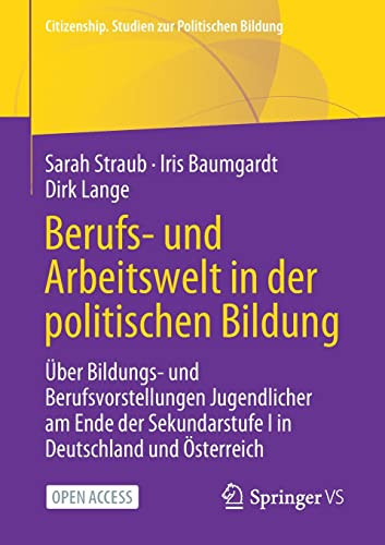 Berufs- Und Arbeitswelt In Der Politischen Bildung: ?Ber Bildungs- Und Berufsvorstellungen Jugendlicher Am Ende Der Sekundarstufe I In Deutschland Und ... Zur Politischen Bildung) (German Edition)
