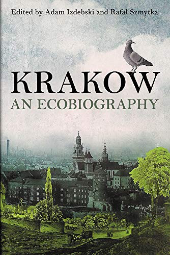 Krakow: An Ecobiography (Pittsburgh Hist Urban Environ)