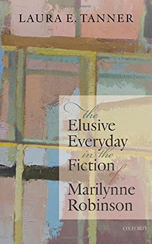 The Elusive Everyday In The Fiction Of Marilynne Robinson