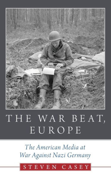 The War Beat, Europe: The American Media At War Against Nazi Germany