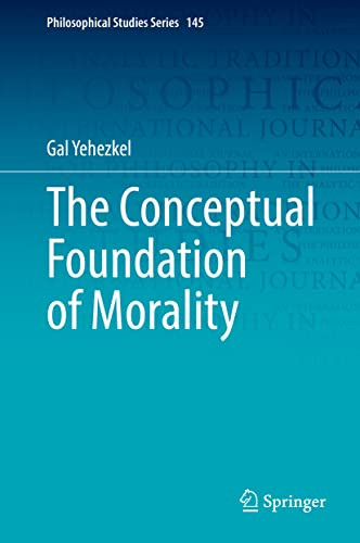 The Conceptual Foundation Of Morality (Philosophical Studies Series, 145)