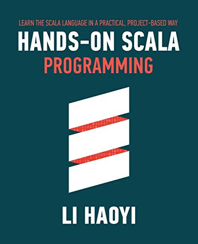 Hands-On Scala Programming: Learn Scala In A Practical, Project-Based Way