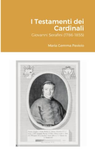 I Testamenti Dei Cardinali: Giovanni Serafini (1786-1855) (Italian Edition)