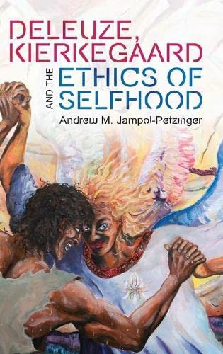 Deleuze, Kierkegaard and the Ethics of Selfhood (Plateaus - New Directions in Deleuze Studies)