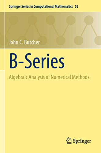 B-Series: Algebraic Analysis of Numerical Methods (Springer Series in Computational Mathematics)