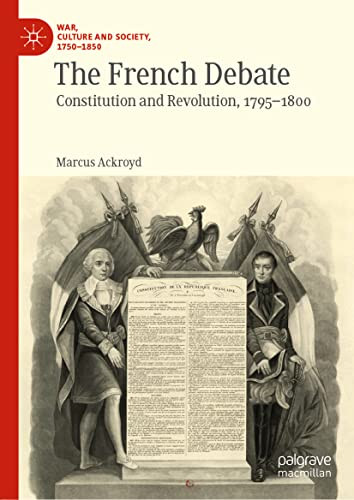 The French Debate: Constitution and Revolution, 17951800 (War, Culture and Society, 1750 1850)