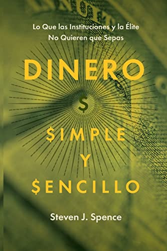Dinero, Simple y Sencillo: Lo Que las Instituciones y la Élite No Quieren Que Sepas (Spanish Edition)