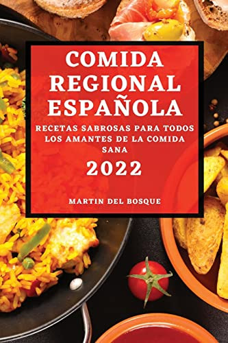 Comida Regional Española 2022: Recetas Sabrosas Para Todos Los Amantes de la Comida Sana (Spanish Edition)