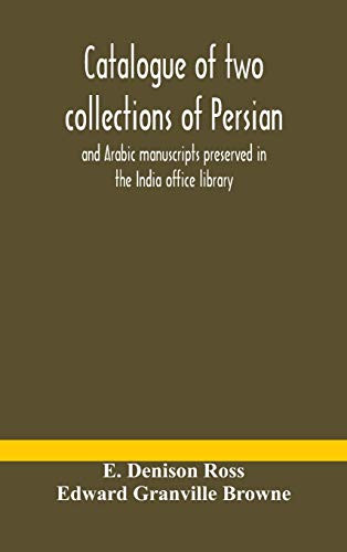Catalogue of two collections of Persian and Arabic manuscripts preserved in the India office library - Hardcover