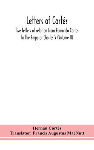 Letters of Cortés: five letters of relation from Fernando Cortes to the Emperor Charles V (Volume II) - Hardcover