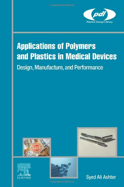Applications of Polymers and Plastics in Medical Devices: Design, Manufacture, and Performance (Plastics Design Library)