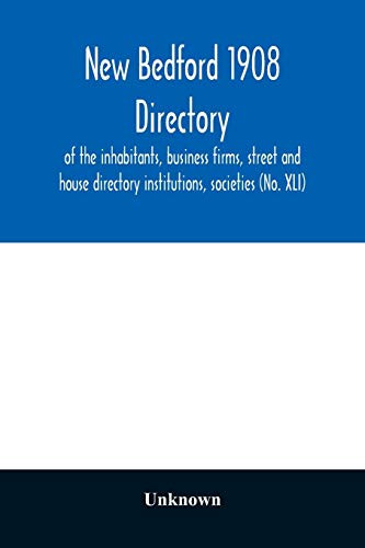 New Bedford 1908 directory: of the inhabitants, business firms, street and house directory institutions, societies (No. XLI)