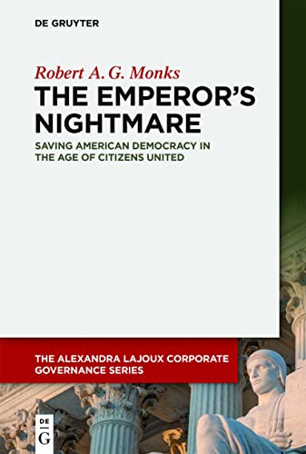 The Emperors Nightmare: Saving American Democracy in the Age of Citizens United (Issn) (The Alexandra Lajoux Corporate Governance)