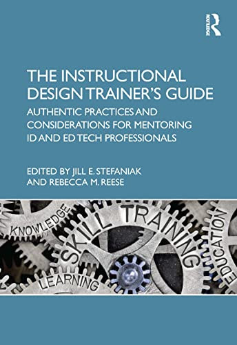 The Instructional Design Trainer's Guide: Authentic Practices and Considerations for Mentoring Id and Ed Tech Professionals - Hardcover