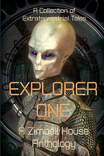 Explorer One: A Collection of Extraterrestrial Tales: A Zimbell House Anthology