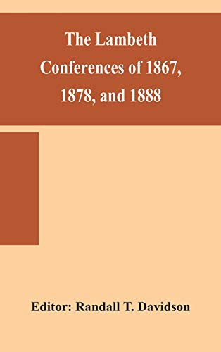The Lambeth conferences of 1867, 1878, and 1888: with the official reports and resolutions, together with the sermons preached at the conferences - Hardcover