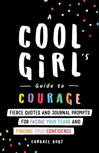 A Cool Girl's Guide to Courage: Fierce Quotes and Journal Prompts for Facing Your Fears and Finding Your Confidence (Birthday or Middle School Graduation Gift for Daughter or Niece)