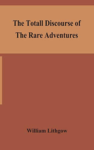 The totall discourse of the rare adventures & painefull peregrinations of long nineteen yeares travayles from Scotland to the most famous kingdomes in Europe, Asia and Affrica - Hardcover