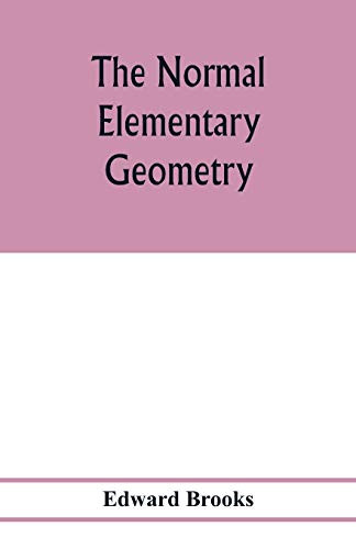 The normal elementary geometry: embracing a brief treatise on mensuration and trigonometry : designed for academies, seminaries, high schools, normal schools, and advanced classes in common schools