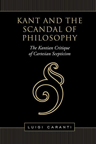 Kant and the Scandal of Philosophy: The Kantian Critique of Cartesian Scepticism (Toronto Studies in Philosophy)