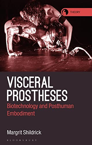 Visceral Prostheses: Somatechnics and Posthuman Embodiment (Theory in the New Humanities)