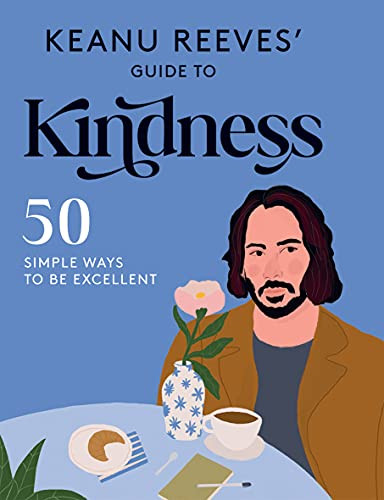 Keanu Reeves' Guide to Kindness: 50 simple ways to be excellent