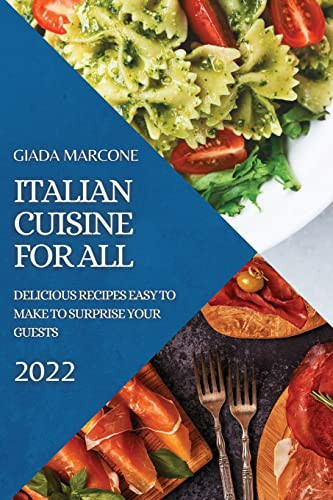 Italian Cuisine for All: Delicious Recipes Easy to Make to Surprise Your Guests