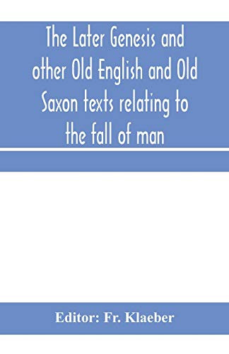 The later Genesis and other Old English and Old Saxon texts relating to the fall of man