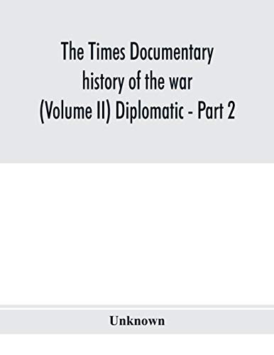 The Times documentary history of the war (Volume II) Diplomatic - Part 2