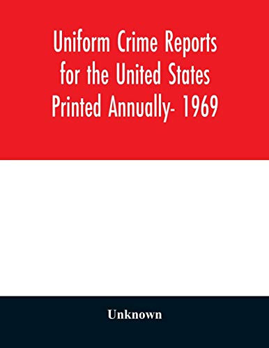 Uniform Crime Reports for the United States Printed Annually- 1969