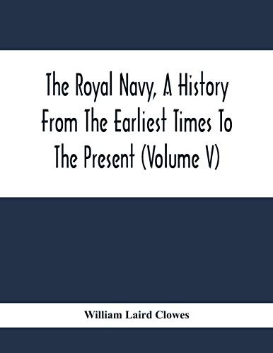 The Royal Navy, A History From The Earliest Times To The Present (Volume V)