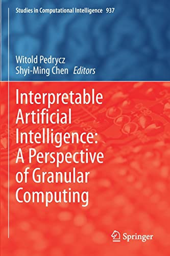Interpretable Artificial Intelligence: A Perspective of Granular Computing (Studies in Computational Intelligence, 937)