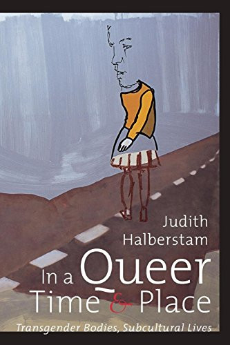 In a Queer Time and Place: Transgender Bodies, Subcultural Lives (Sexual Cultures)