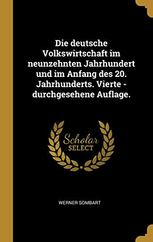 Die deutsche Volkswirtschaft im neunzehnten Jahrhundert und im Anfang des 20. Jahrhunderts. Vierte - durchgesehene Auflage. (German Edition)