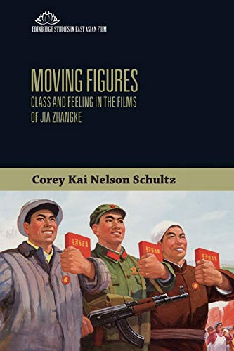 Moving Figures: Class and Feeling in the Films of Jia Zhangke (Edinburgh Studies in East Asian Film)