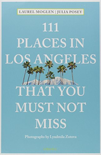 111 Places in Los Angeles That You Must Not Miss Updated and Revised (111 Places in .... That You Must Not Miss)