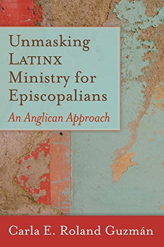Unmasking Latinx Ministry for Episcopalians: An Anglican Approach