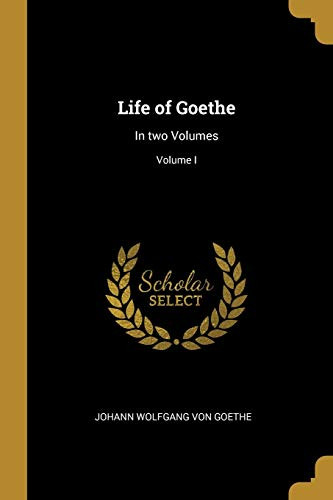 Life of Goethe: In two Volumes; Volume I - Paperback