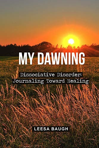 My Dawning: Dissociative Disorder: Journaling Toward Healing by Leesa Baugh