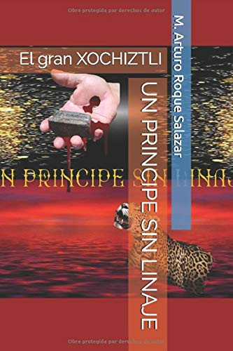 UN PRINCIPE SIN LINAJE: El gran XOCHIZTLI (Spanish Edition)
