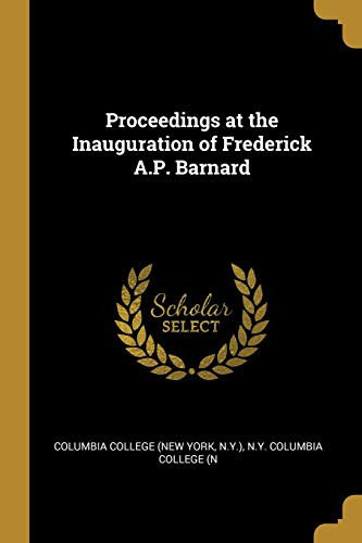 Proceedings at the Inauguration of Frederick A.P. Barnard - Paperback
